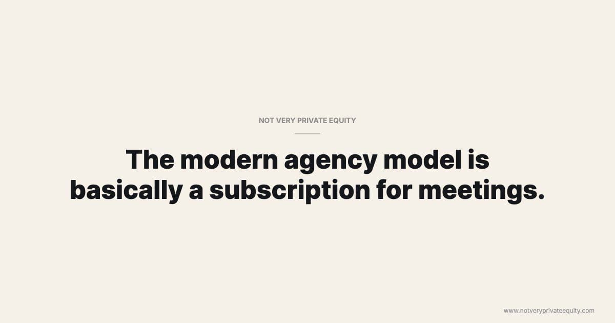 The modern agency model is basically a subscription for meetings.