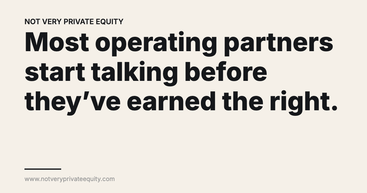 Most operating partners start talking before they’ve earned the right.
