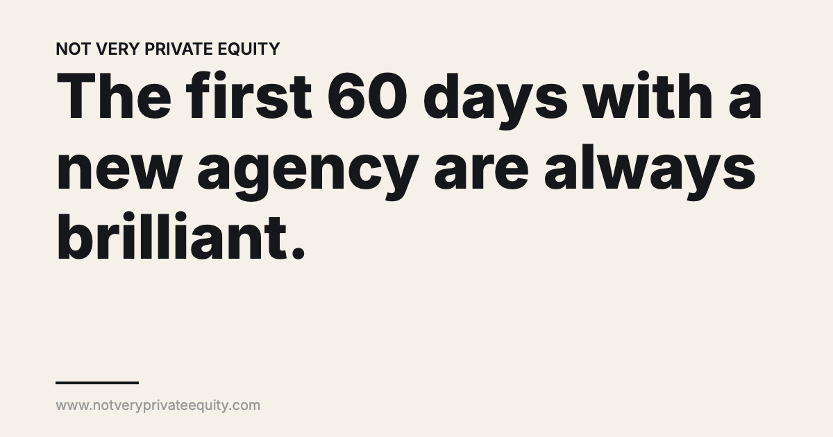 The first 60 days with a new agency are always brilliant.