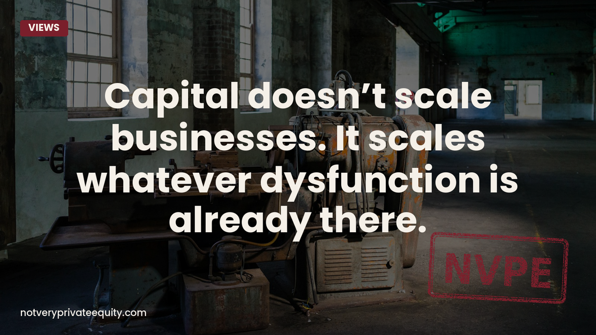 Capital doesn’t scale businesses. It scales whatever dysfunction is already there.