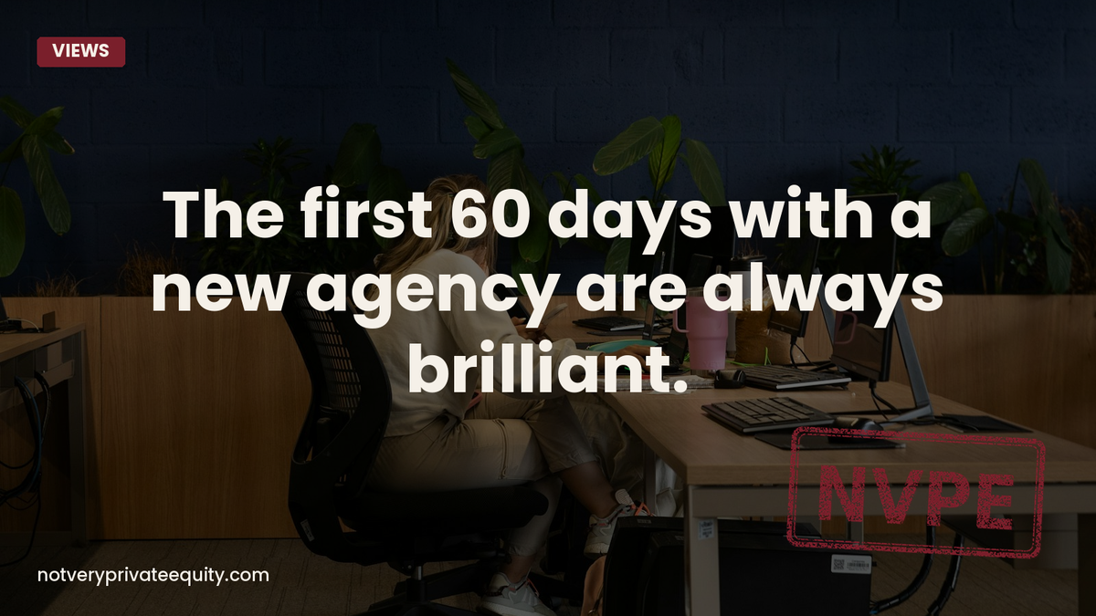 The first 60 days with a new agency are always brilliant.