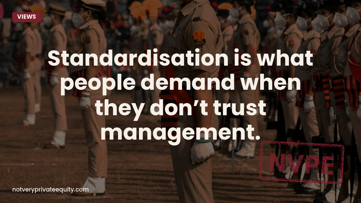 Standardisation is what people demand when they don’t trust management.