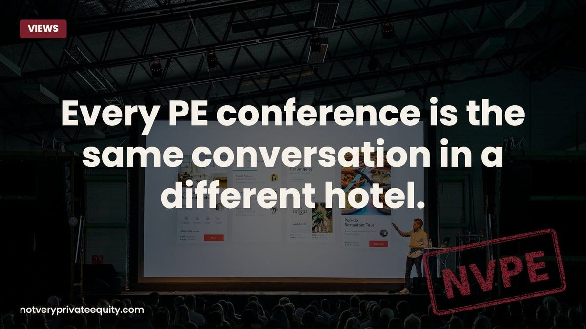 Every PE conference is the same conversation in a different hotel.