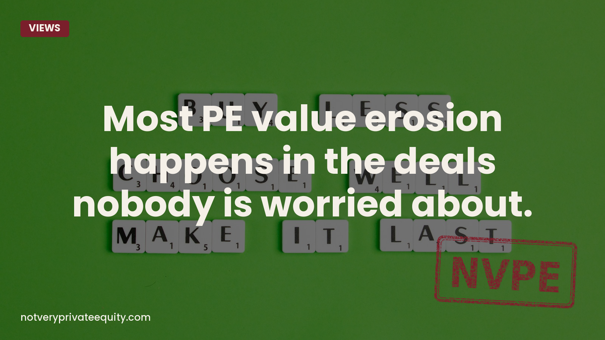 Most PE value erosion happens in the deals nobody is worried about.