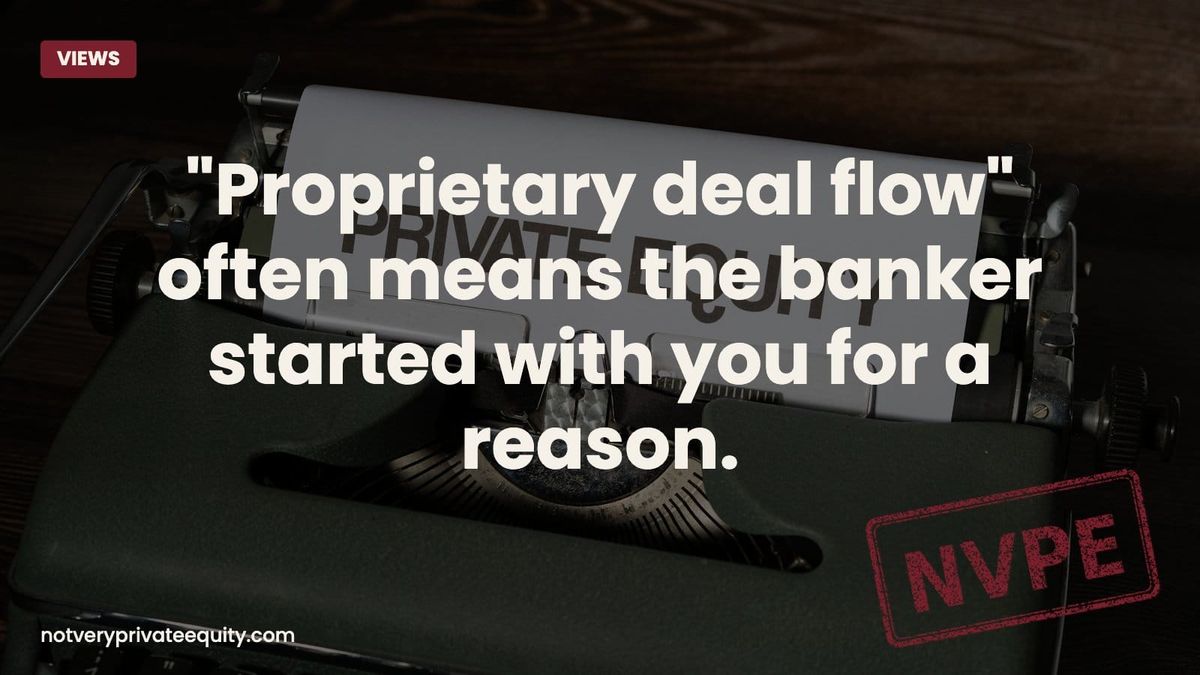"Proprietary deal flow" often means the banker started with you for a reason.
