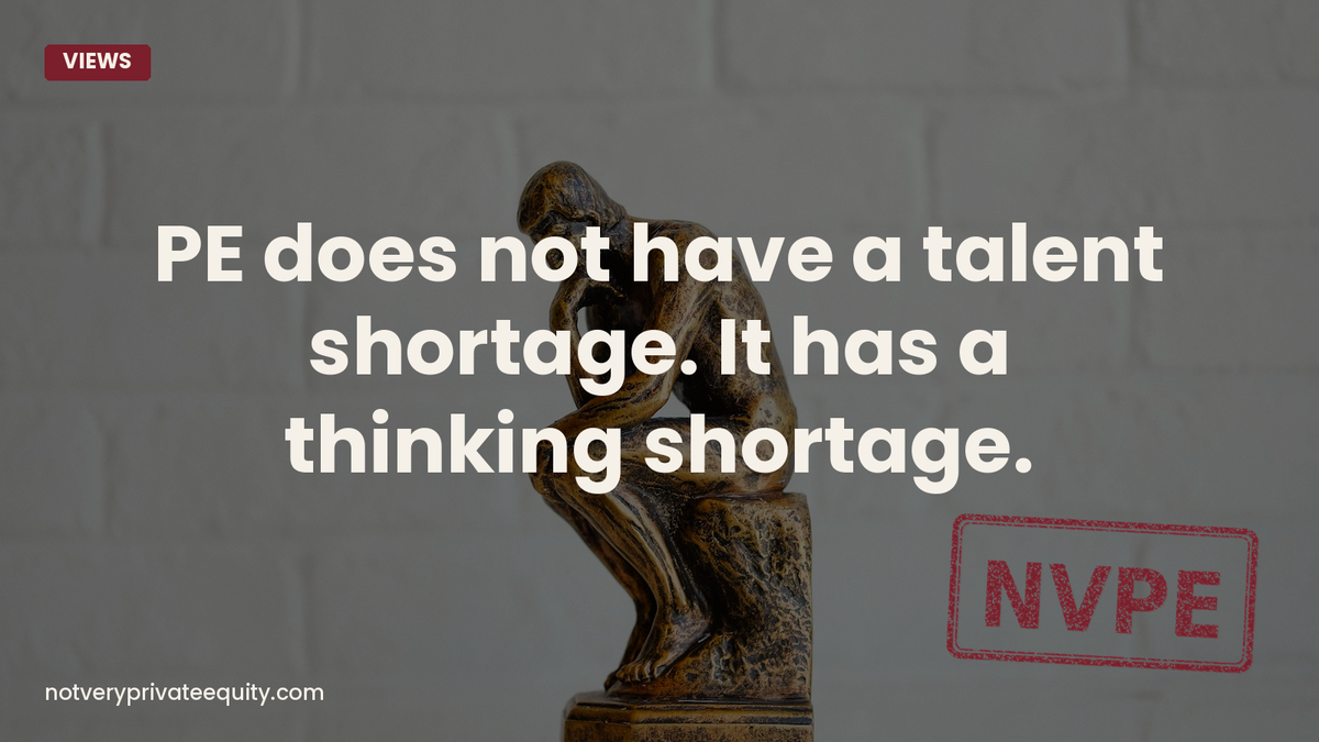 PE does not have a talent shortage. It has a thinking shortage.