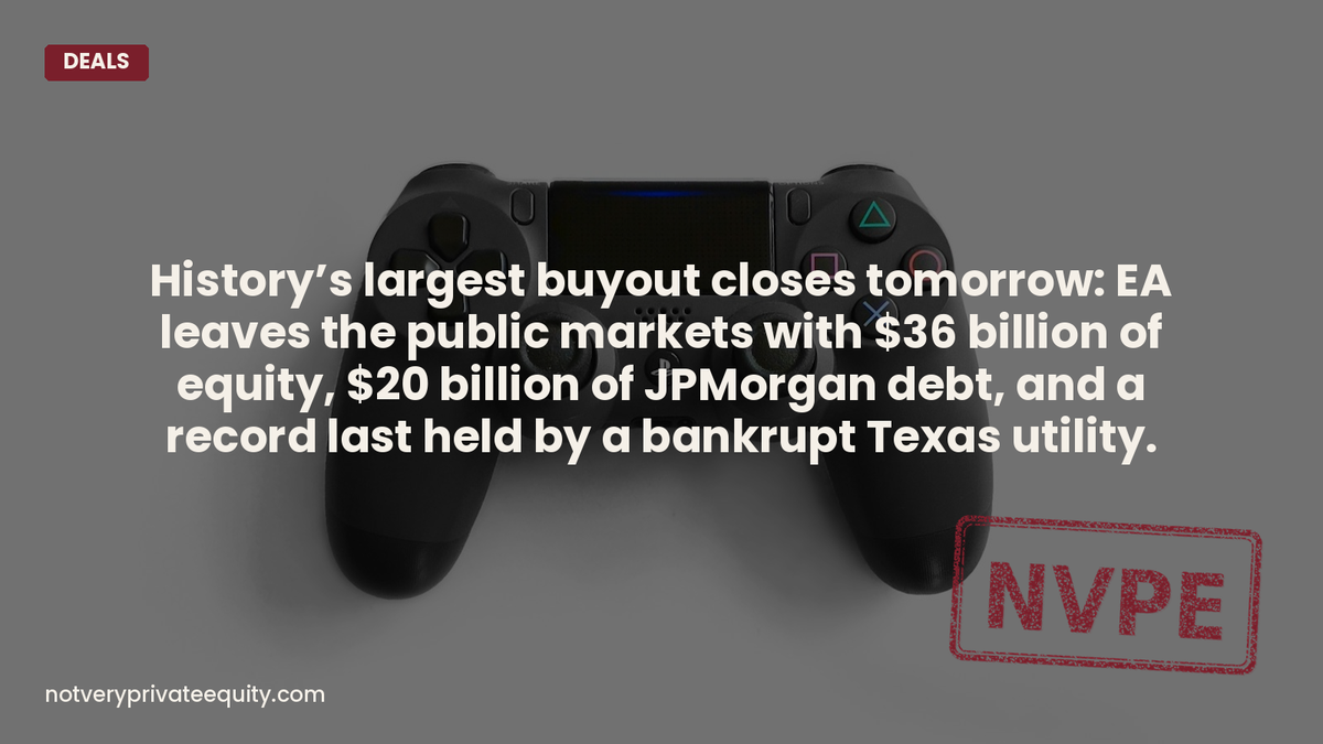 History's largest buyout closes tomorrow: EA leaves the public markets with $36 billion of equity, $20...