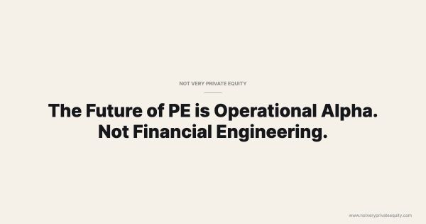 The Future of PE is Operational Alpha. Not Financial Engineering.