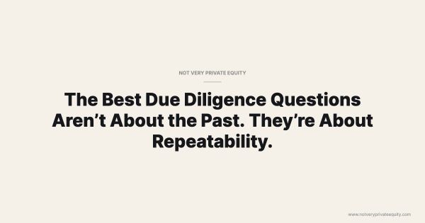 The Best Due Diligence Questions Aren’t About the Past. They’re About Repeatability.
