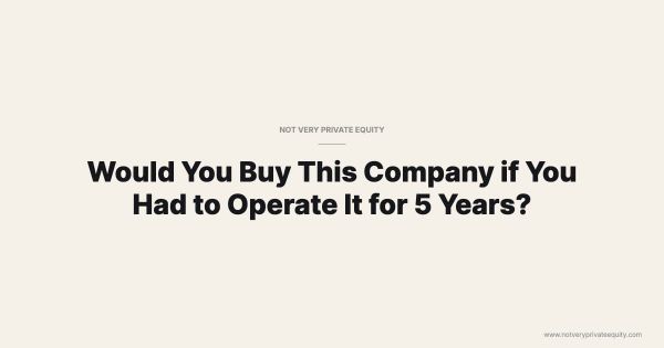 Would You Buy This Company if You Had to Operate It for 5 Years?