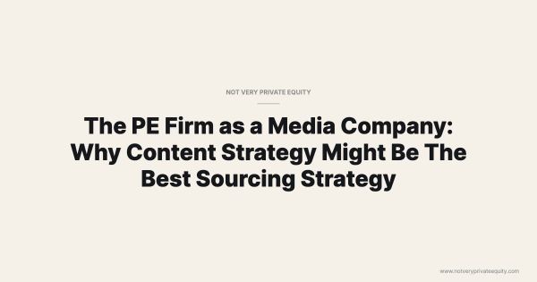 The PE Firm as a Media Company: Why Content Strategy Might Be The Best Sourcing Strategy