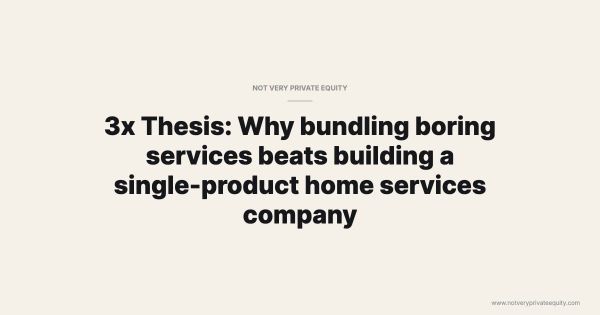 3x Thesis: Why bundling boring services beats building a single-product home services company