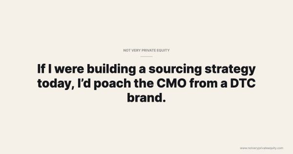 If I were building a sourcing strategy today, I’d poach the CMO from a DTC brand.