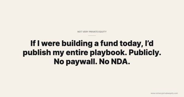 If I were building a fund today, I’d publish my entire playbook. Publicly. No paywall. No NDA.