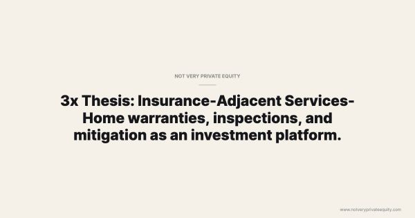 3x Thesis: Insurance-Adjacent Services- Home warranties, inspections, and mitigation as an investment platform.