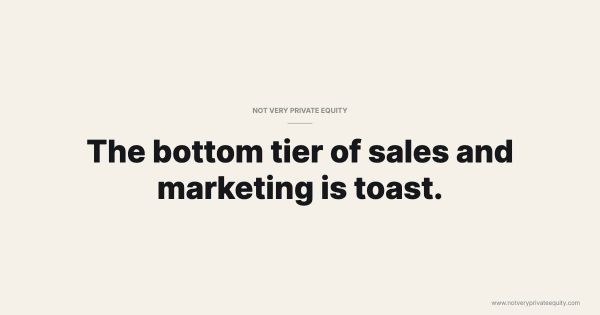 The bottom tier of sales and marketing is toast.