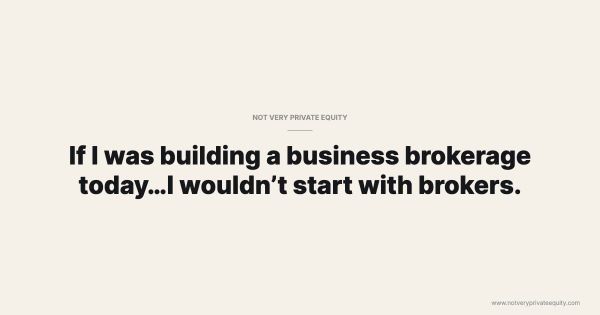 If I was building a business brokerage today…I wouldn’t start with brokers.
