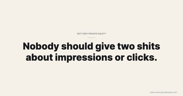 Nobody should give two shits about impressions or clicks.