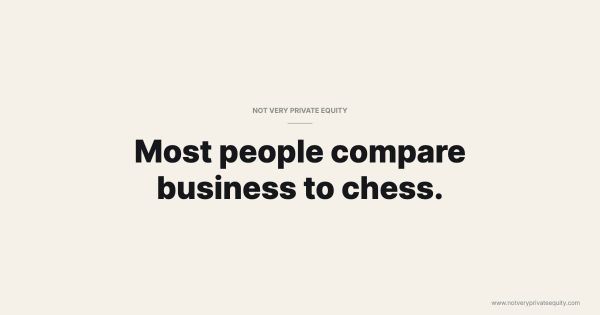 Most people compare business to chess.
