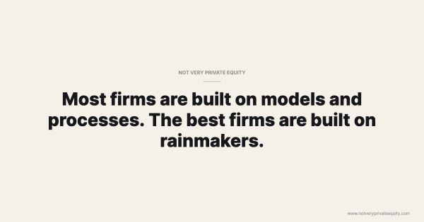 Most firms are built on models and processes. The best firms are built on rainmakers.