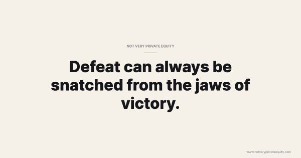 Defeat can always be snatched from the jaws of victory.