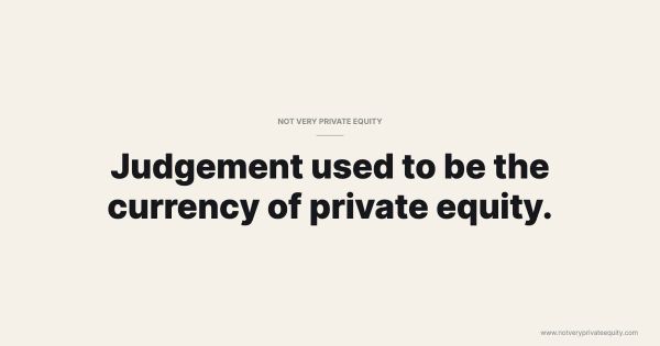 Judgement used to be the currency of private equity.