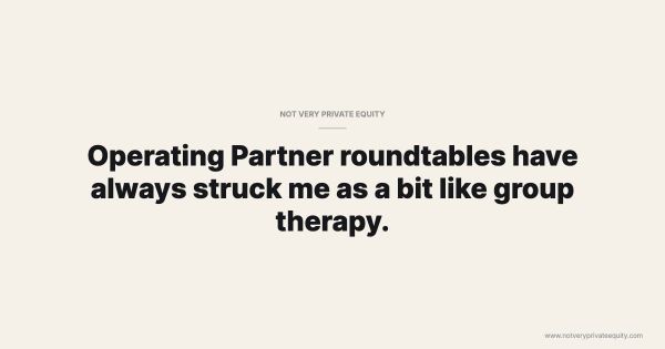 Operating Partner roundtables have always struck me as a bit like group therapy.
