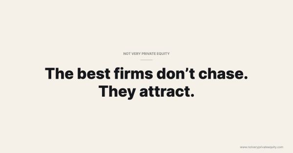 The best firms don’t chase. They attract.