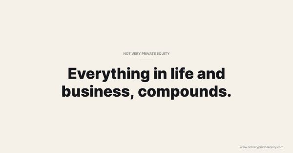 Everything in life and business, compounds.