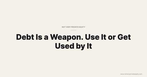 Debt Is a Weapon. Use It or Get Used by It