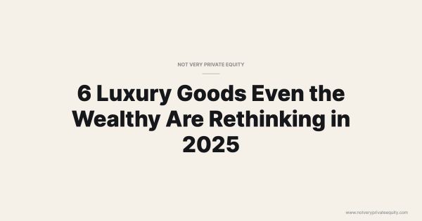 6 Luxury Goods Even the Wealthy Are Rethinking in 2025