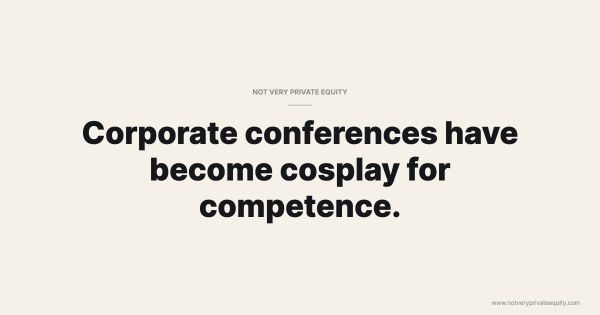 Corporate conferences have become cosplay for competence.