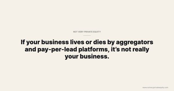 If your business lives or dies by aggregators and pay-per-lead platforms, it’s not really your business.