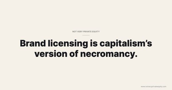 Brand licensing is capitalism's version of necromancy.
