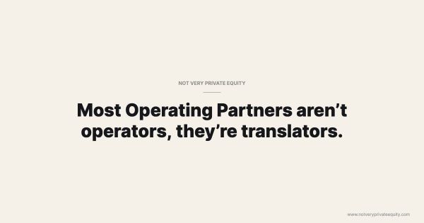 Most Operating Partners aren’t operators, they’re translators.