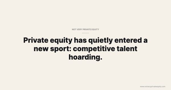 Private equity has quietly entered a new sport: competitive talent hoarding.