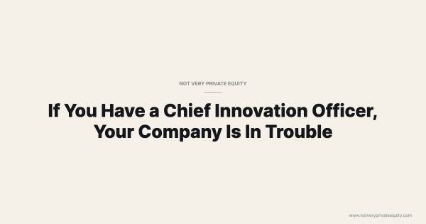If You Have a Chief Innovation Officer, Your Company Is In Trouble