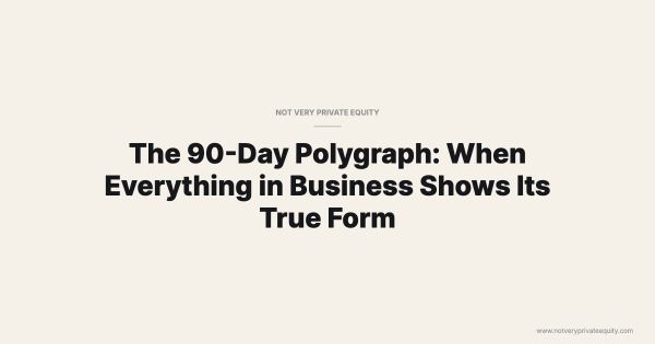 The 90-Day Polygraph: When Everything in Business Shows Its True Form