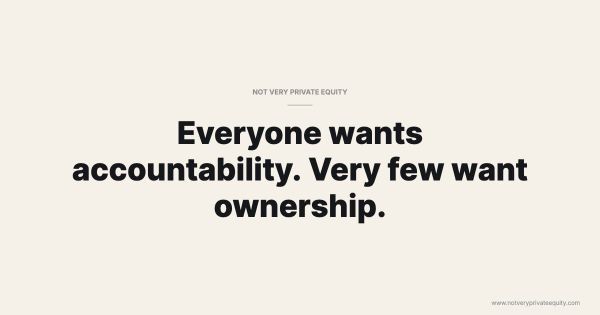 Everyone wants accountability. Very few want ownership.