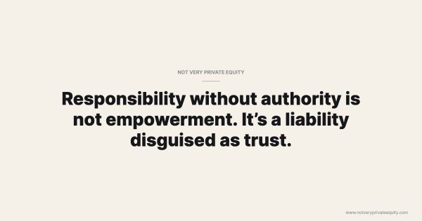 Responsibility without authority is not empowerment. It’s a liability disguised as trust.