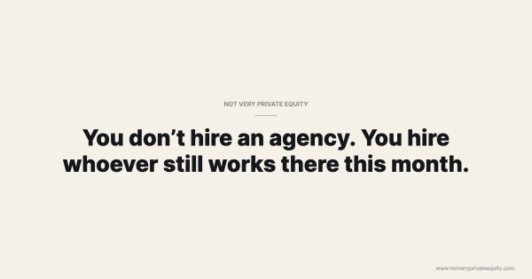 You don’t hire an agency. You hire whoever still works there this month.