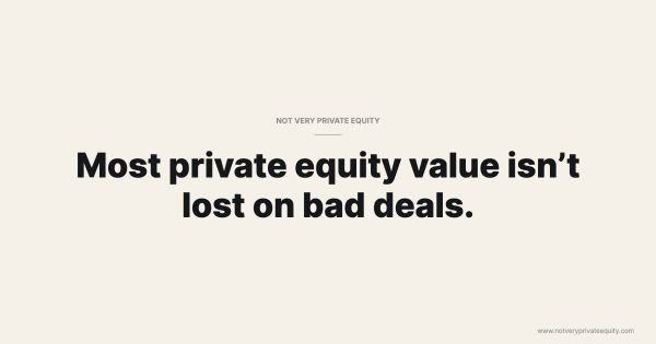 Most private equity value isn’t lost on bad deals.