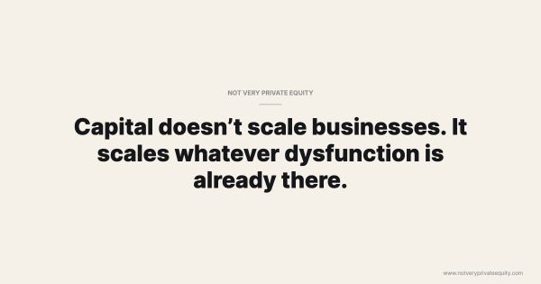 Capital doesn’t scale businesses. It scales whatever dysfunction is already there.