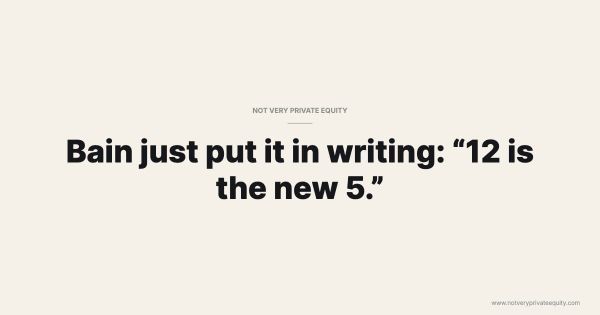 Bain just put it in writing: “12 is the new 5.”  ￼