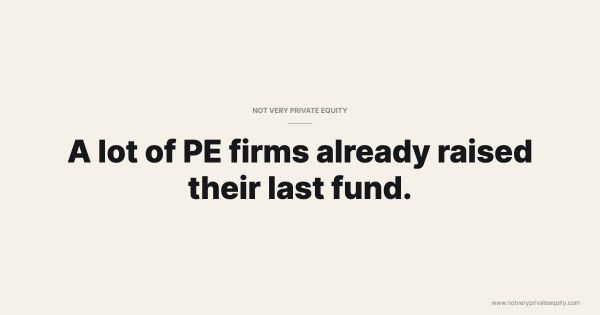 A lot of PE firms already raised their last fund.