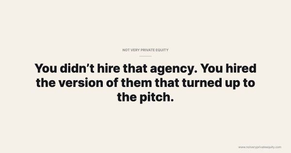 You didn’t hire that agency. You hired the version of them that turned up to the pitch.