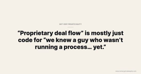 “Proprietary deal flow” is mostly just code for “we knew a guy who wasn’t running a process… yet.”
