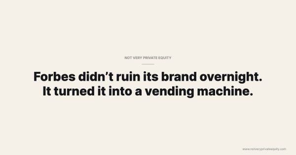 Forbes didn’t ruin its brand overnight. It turned it into a vending machine.