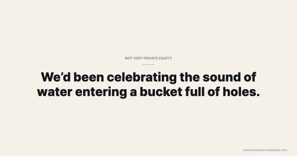 We'd been celebrating the sound of water entering a bucket full of holes.