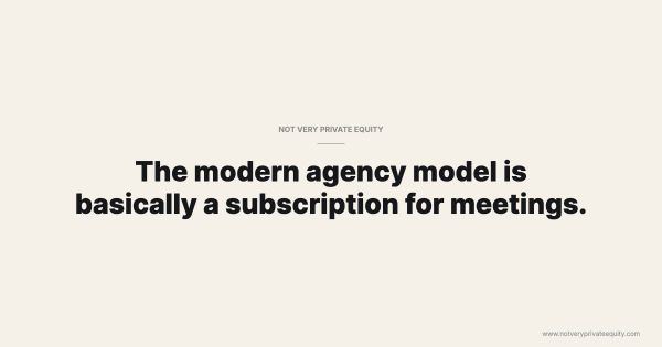 The modern agency model is basically a subscription for meetings.